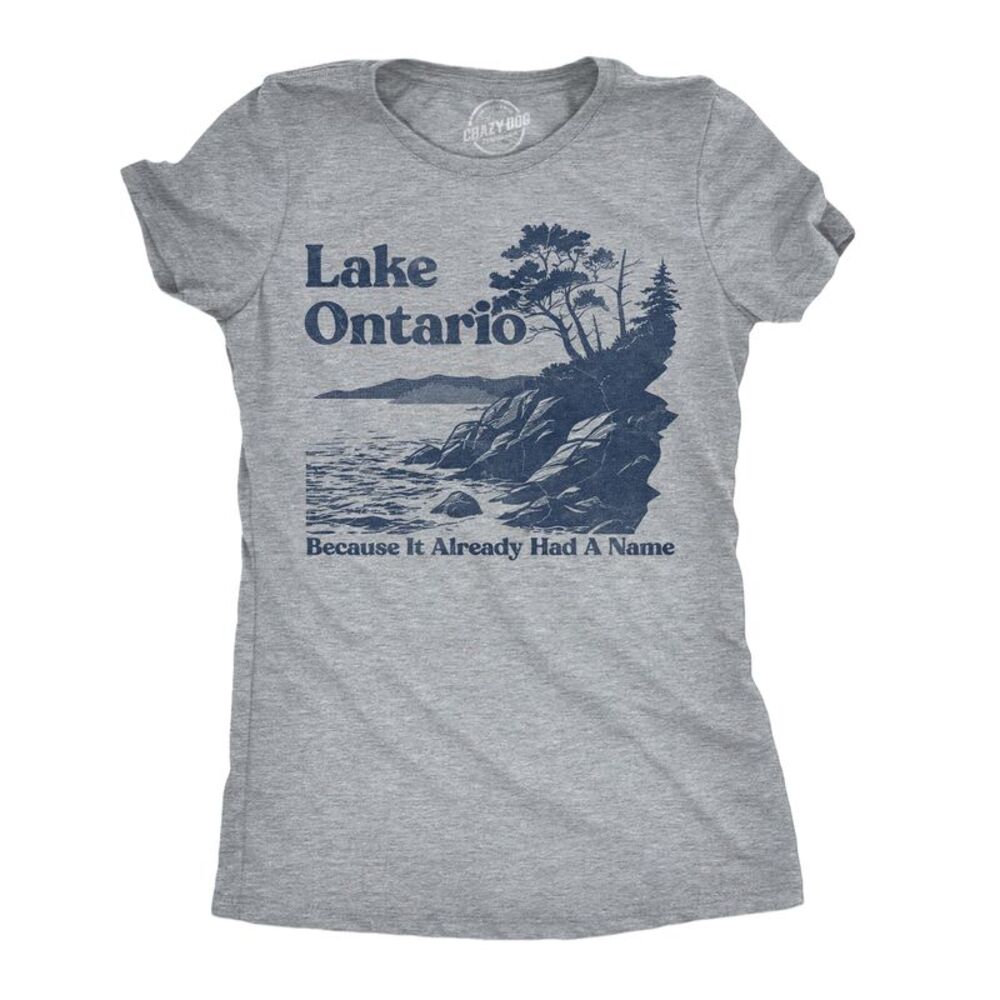 Womens T Shirt Lake Ontario Because It Already Had A Name Tee